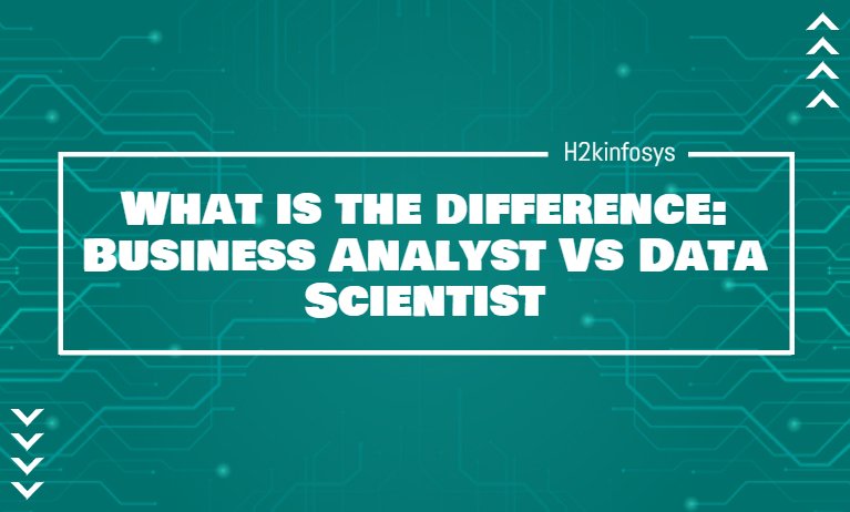 What is the difference: Business Analyst Vs Data Scientist