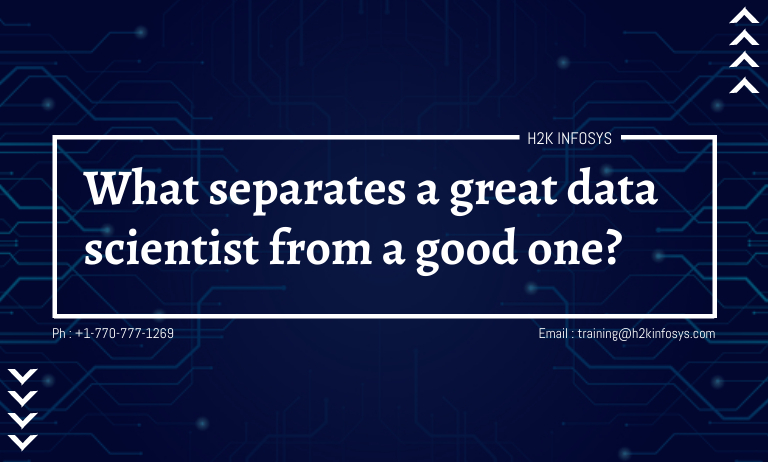 What separates a great data scientist from a good one?